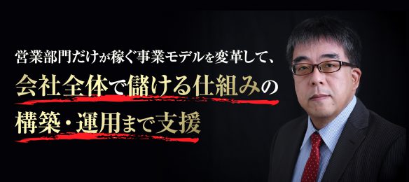 営業部門だけが稼ぐ事業モデルを変革して、会社全体で儲ける仕組みの構築・運用まで支援